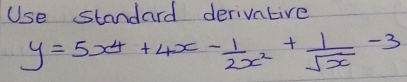 Use standard derivative
y=5x^4+4x- 1/2x^2 + 1/sqrt(x) -3