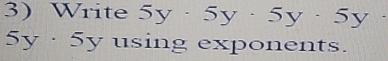 Write 5y· 5y· 5y· 5y·
5y· 5y using exponents.