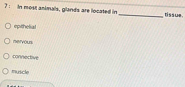 In most animals, glands are located in _tissue.
epithelial
nervous
connective
muscle