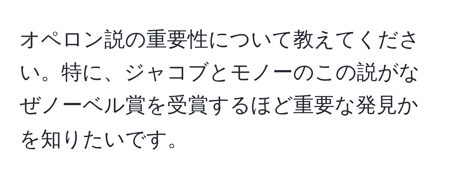 オペロン説の重要性について教えてください。特に、ジャコブとモノーのこの説がなぜノーベル賞を受賞するほど重要な発見かを知りたいです。