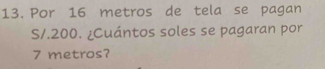 Por 16 metros de tela se pagan
S1.200. ¿Cuántos soles se pagaran por
7 metros?