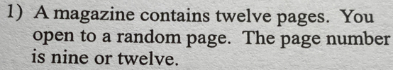 A magazine contains twelve pages. You 
open to a random page. The page number 
is nine or twelve.