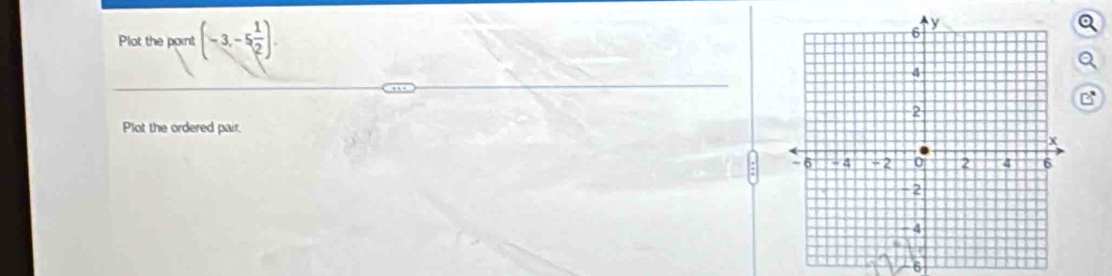 Plot the point (-3,-5 1/2 ). 
Plot the ordered pair. 
6