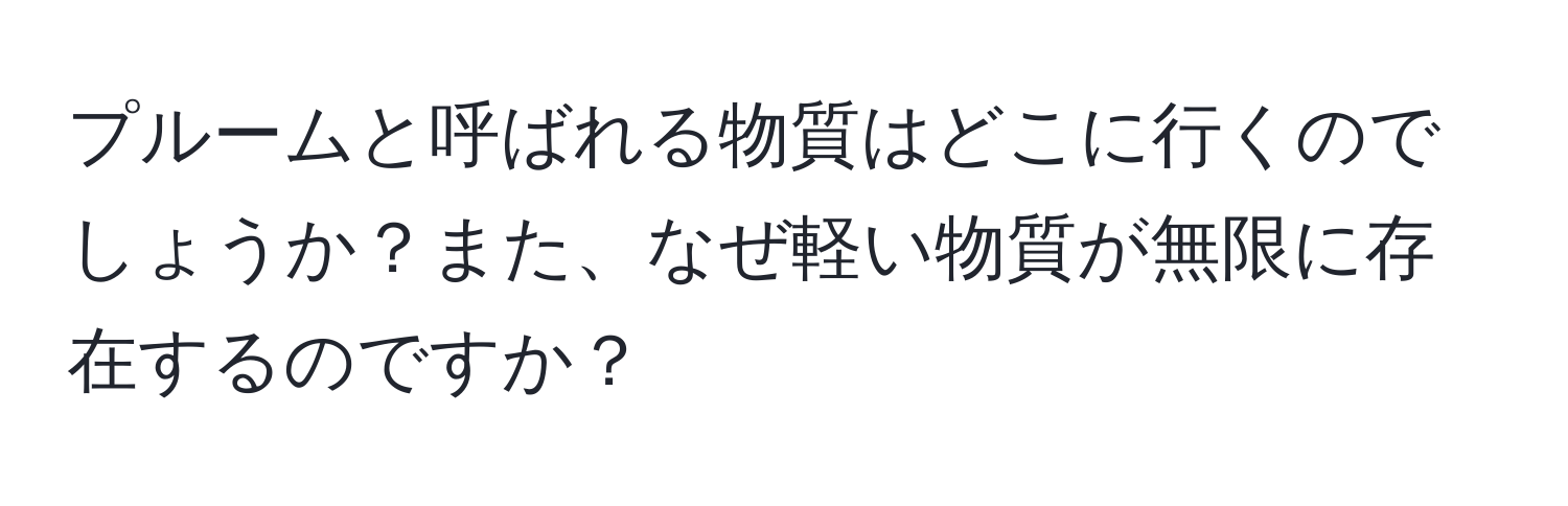 プルームと呼ばれる物質はどこに行くのでしょうか？また、なぜ軽い物質が無限に存在するのですか？