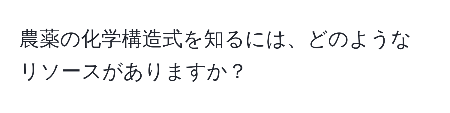 農薬の化学構造式を知るには、どのようなリソースがありますか？