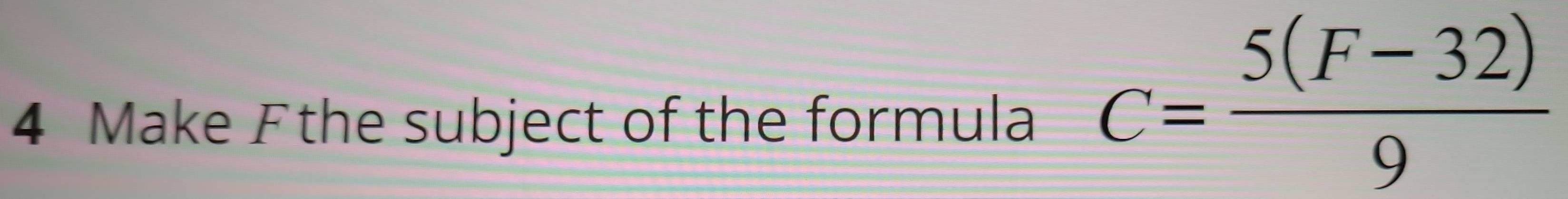 Make Fthe subject of the formula C= (5(F-32))/9 