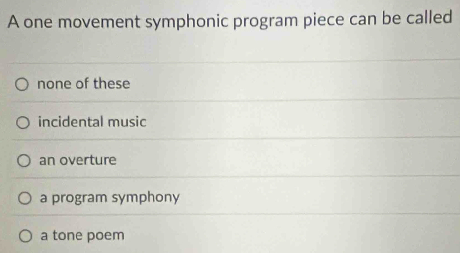 A one movement symphonic program piece can be called
none of these
incidental music
an overture
a program symphony
a tone poem