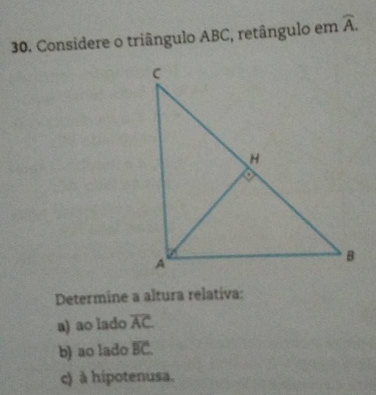 Considere o triângulo ABC, retângulo em widehat A. 
Determine a altura relativa: 
a) ao lado overline AC
b) ao lado overline BC
c) à hipotenusa.