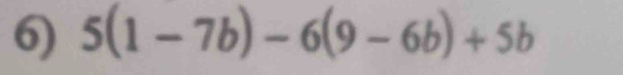 5(1-7b)-6(9-6b)+5b