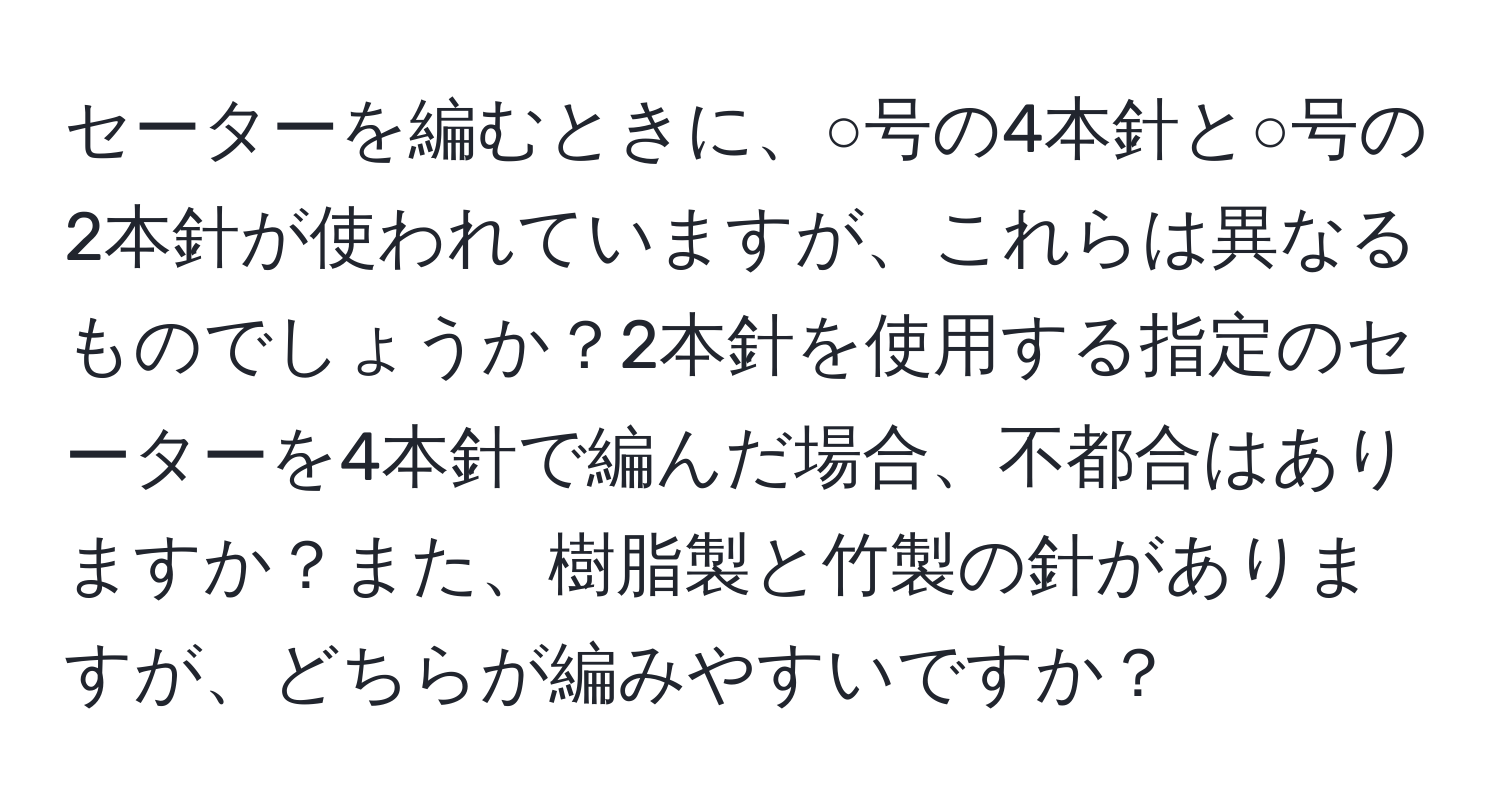 セーターを編むときに、○号の4本針と○号の2本針が使われていますが、これらは異なるものでしょうか？2本針を使用する指定のセーターを4本針で編んだ場合、不都合はありますか？また、樹脂製と竹製の針がありますが、どちらが編みやすいですか？