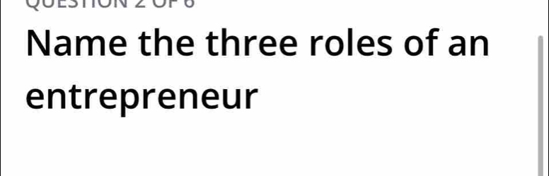 Name the three roles of an 
entrepreneur