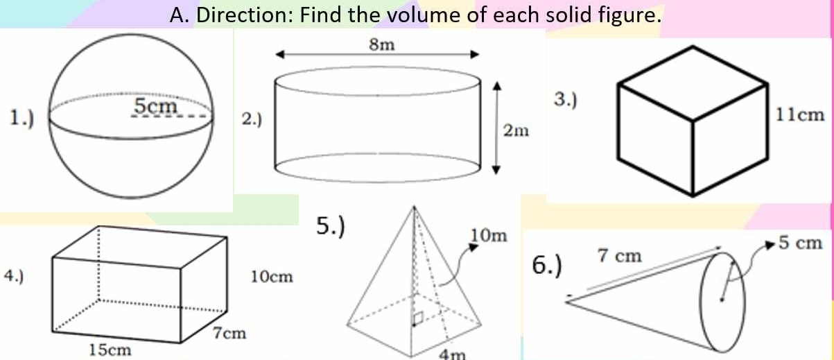 Direction: Find the volume of each solid figure. 
3.) 
5. 
4.6
15cm
4m