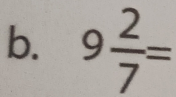 9 2/7 =