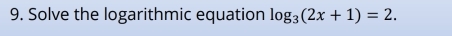 Solve the logarithmic equation log _3(2x+1)=2.