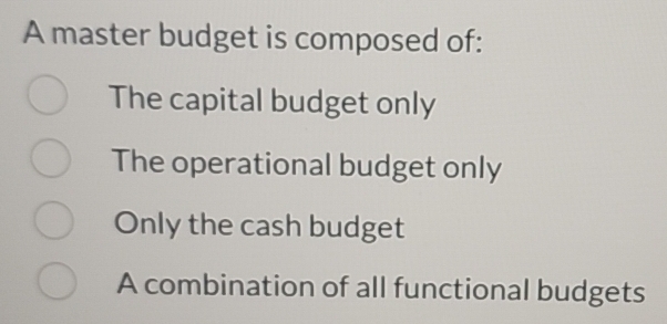 Solved: A master budget is composed of: The capital budget only The ...