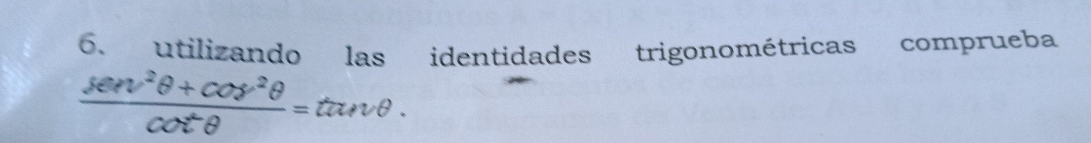 utilizando las identidades trigonométricas comprueba
 (sec^2θ +cos^2θ )/cot^2θ  =tan θ.