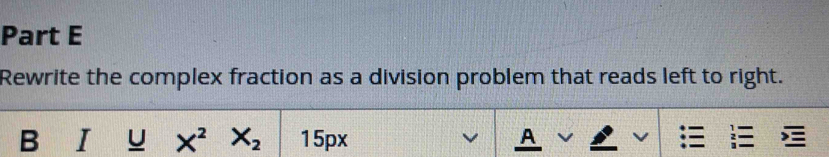 Rewrite the complex fraction as a division problem that reads left to right. 
B I U X^2 X_2 15px A 2