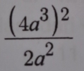 frac (4a^3)^22a^2