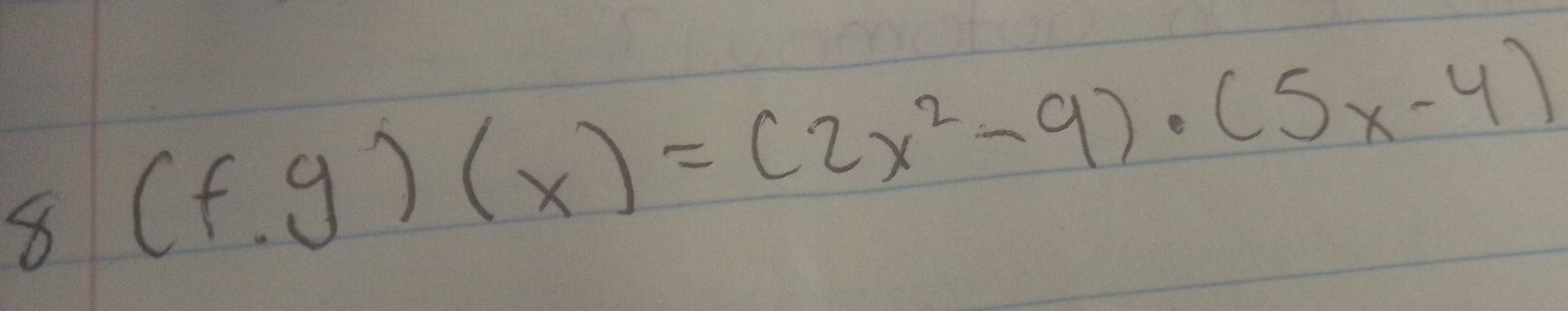 8(f.g)(x)=(2x^2-9)· (5x-4)