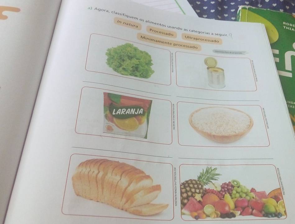 Agora, classifiquem os alimentos usando as categorias a seguis 
ROBE THIA 
In natura Processado 
Ultraprocessado 
Minimamente processado 
_ 
_ 
ND 
TAt 
LARANJA 
_