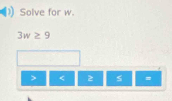 Solve for w.
3w≥ 9
< 2</tex> S =