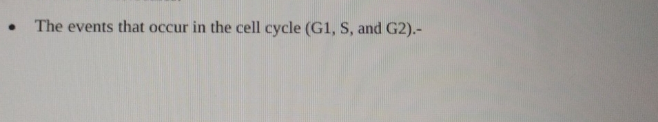 The events that occur in the cell cycle (G1, S, and G2).-