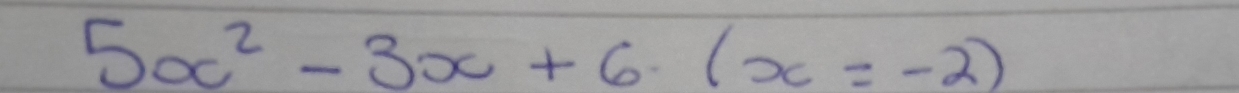 5x^2-3x+6(x=-2)