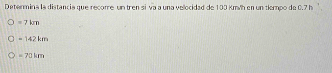 Determina la distancia que recorre un tren si va a una velocidad de 100 Km/h en un tiempo de 0.7 h
=7km
=142km
=70km