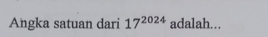 Angka satuan dari 17^(2024) adalah...