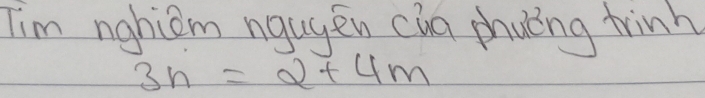 Tim nghicom ngugen cha phuóng trinh
3n=2+4m