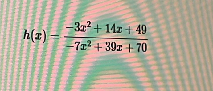 h(x)= (-3x^2+14x+49)/-7x^2+39x+70 