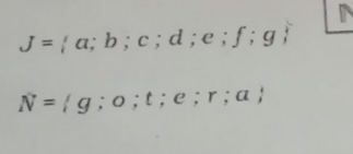 J= a;b;c;d;e;f;g
N= g;o;t;e;r;a