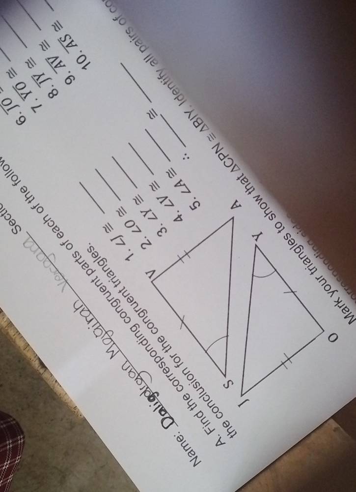 Secti
overline JO
7. overline JY≌ overline AV≌ overline AS≌ _
∠ J≌
_ad the corresponding congruent parts of each of the___
6. overline YO≌ ___
8.
9.
10.
1.
∠ O≌
a
≌
∠ A≌
∴
Name:
∠ V≌
△ CPN≌ △ BIY _ dentify ll pair o