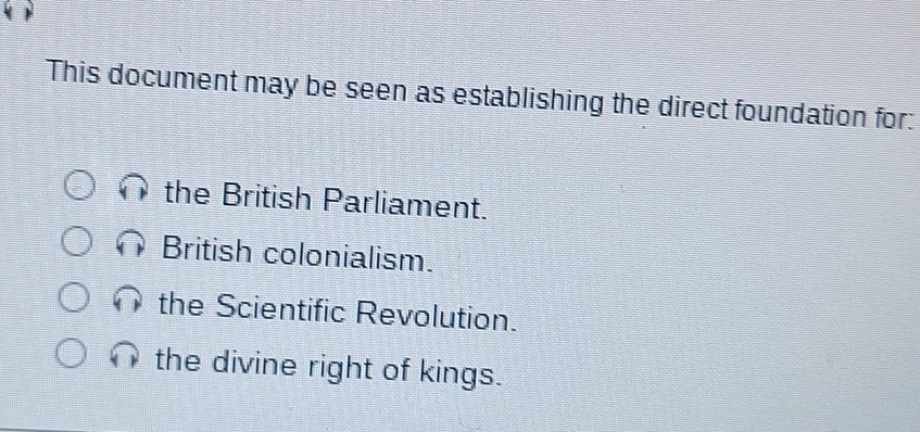 This document may be seen as establishing the direct foundation for:
the British Parliament.
British colonialism.
the Scientific Revolution.
the divine right of kings.