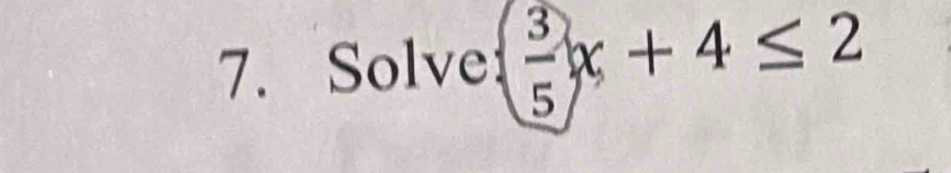 Solve   3/5 x+4≤ 2