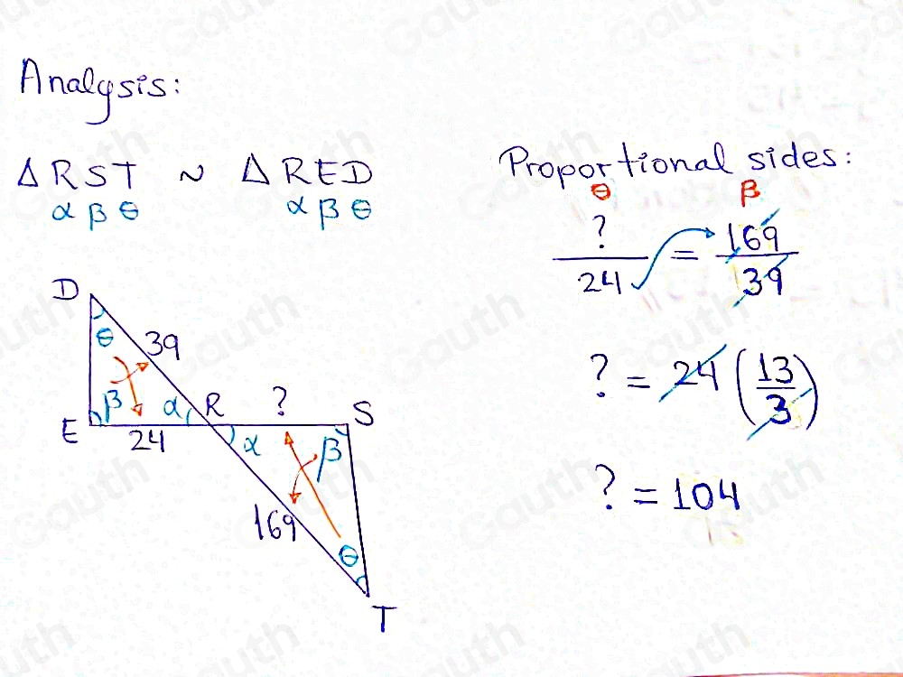 Andlysts:
△ RST N △ RED Proportional sides: 
B
alpha beta θ
alpha beta θ
 ?/24 = 169/39 
7 =24( 13/3 )
7 =104