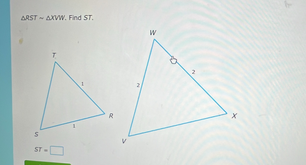 △ RSTsim △ XVW. Find ST.
ST=□