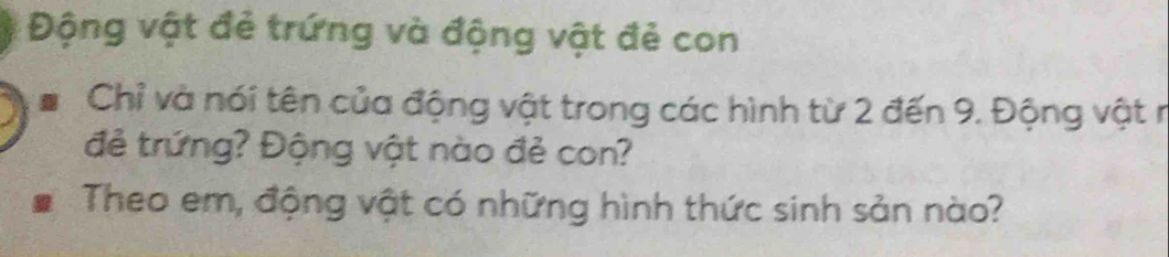 Động vật đẻ trứng và động vật đẻ con 
* Chỉ và nói tên của động vật trong các hình từ 2 đến 9. Động vật r 
đẻ trứng? Động vật nào đẻ con? 
Theo em, động vật có những hình thức sinh sản nào?