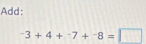 Add:
^-3+4+^-7+^-8=□