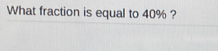 What fraction is equal to 40% ?