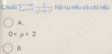 Chuỗi sumlimits  underline(n=1)^(∈fty)frac 1n^(1+2p-p^2) hội tụ nếu và chỉ nếu
A.
0
B.