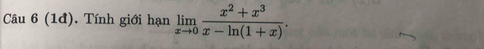 (1đ). Tính giới hạn limlimits _xto 0 (x^2+x^3)/x-ln (1+x) .