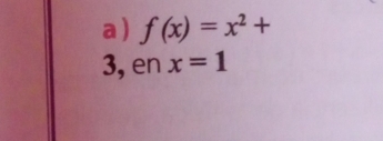 a ) f(x)=x^2+
3, en x=1