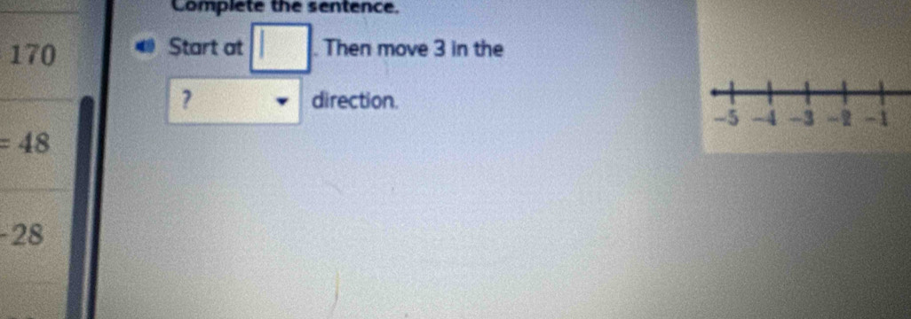 Complete the sentence.
170
Start at □. Then move 3 in the 
? direction.
=48
-28