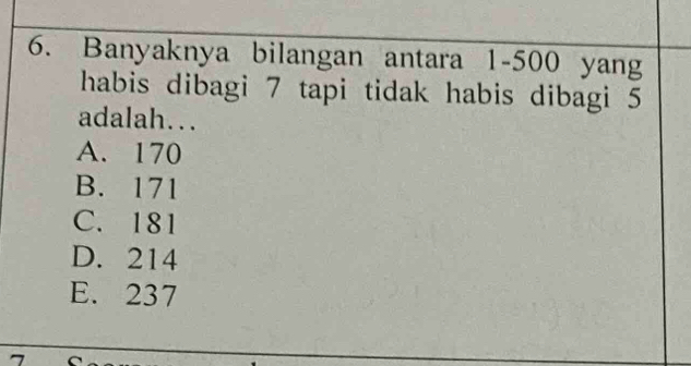 Banyaknya bilangan antara 1-500 yang
habis dibagi 7 tapi tidak habis dibagi 5
adalah...
A. 170
B. 171
C. 181
D. 214
E. 237