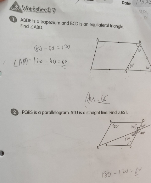 Date:
L3 Worksheet 7
ABDE is a trapezium and BCD is an equilateral triangle.
Find ∠ ABD.
2 PQRS is a parallelogram. STU is a straight line. Find ∠ RST.