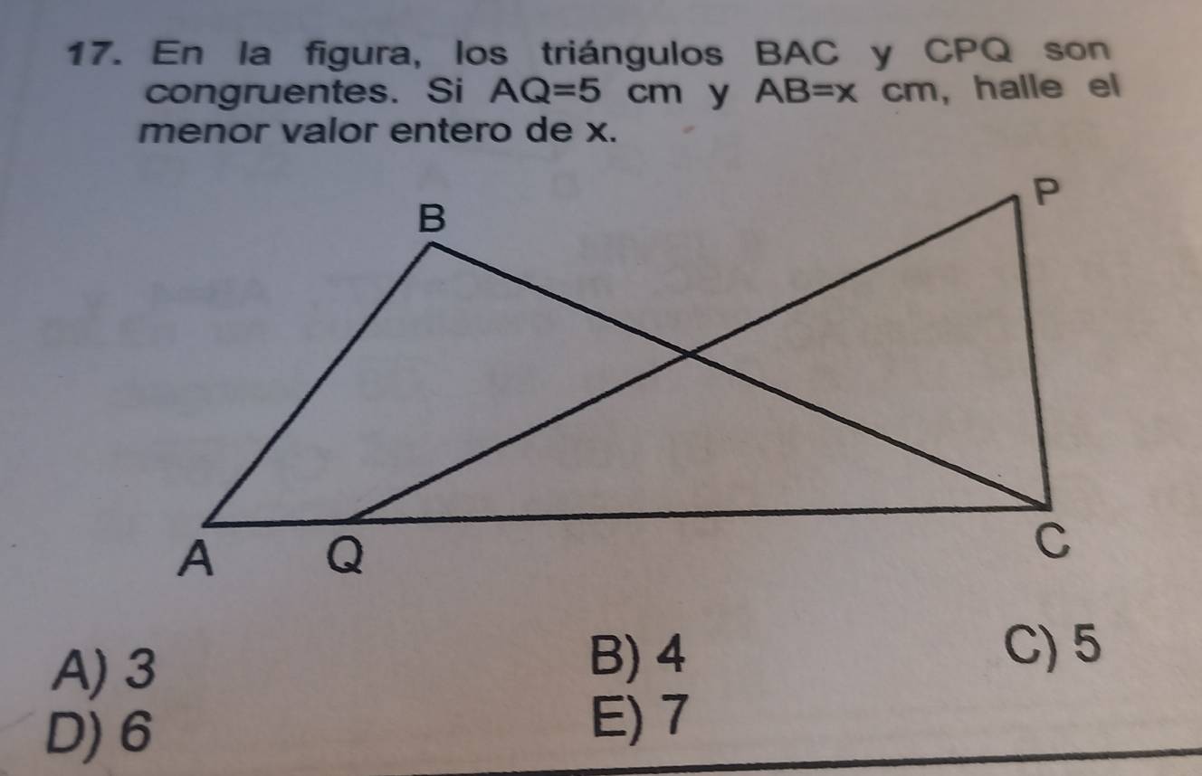 En la figura, los triángulos BAC y CPQ son
congruentes. Si AQ=5cm y AB=xcm , halle el
menor valor entero de x.
A) 3
B) 4
C) 5
D) 6
E) 7