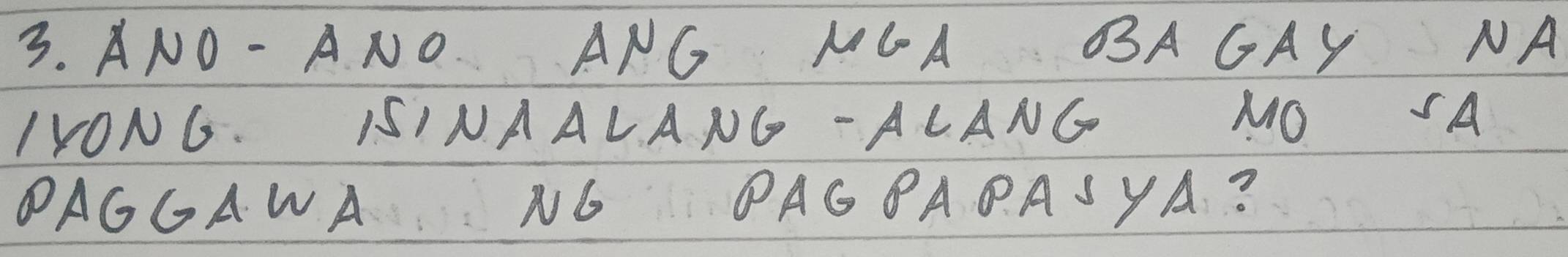 ANO - ANO ANG NCA BSA GAY NA 
IYONG. 1SINAALANG-ALANG MO SA 
OAGGAWA N6 PAGBAPASYA?