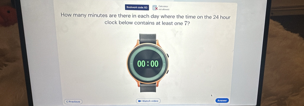 Bookwork code: 6D not allowed Calculator
How many minutes are there in each day where the time on the 24 hour
clock below contains at least one 7?
< Previous ■《 Watch video nswe