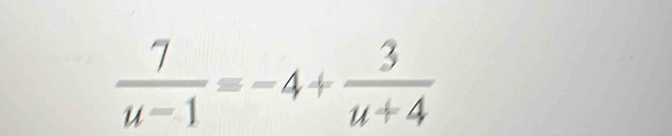  7/u-1 =-4+ 3/u+4 